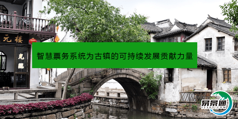 智慧票務(wù)系統(tǒng)為古鎮(zhèn)的可持續(xù)發(fā)展貢獻(xiàn)力量