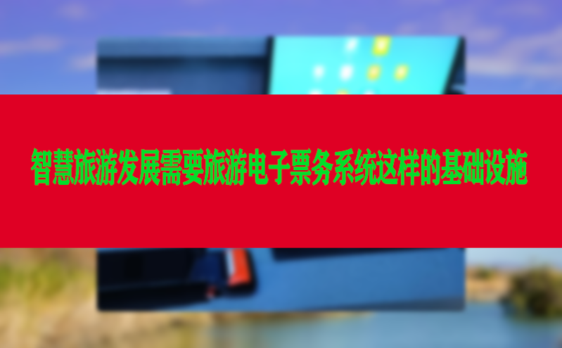 智慧旅游發(fā)展需要旅游電子票務(wù)系統(tǒng)這樣的基礎(chǔ)設(shè)施