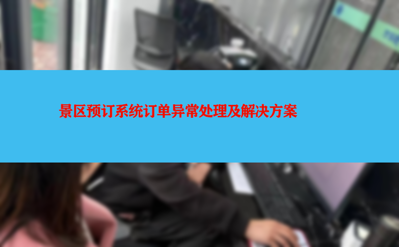 景區(qū)預(yù)訂系統(tǒng)訂單異常處理及解決方案
